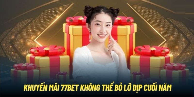 Khuyến mãi 77BET không thể bỏ lỡ dịp cuối năm