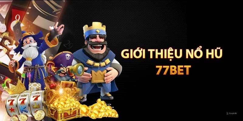 Những nét chính tìm hiểu Nổ Hũ trên cổng 77bet